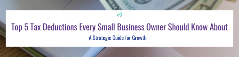 Top 5 Tax Deductions Every Small Business Owner Should Know About: A Strategic Guide for Growth